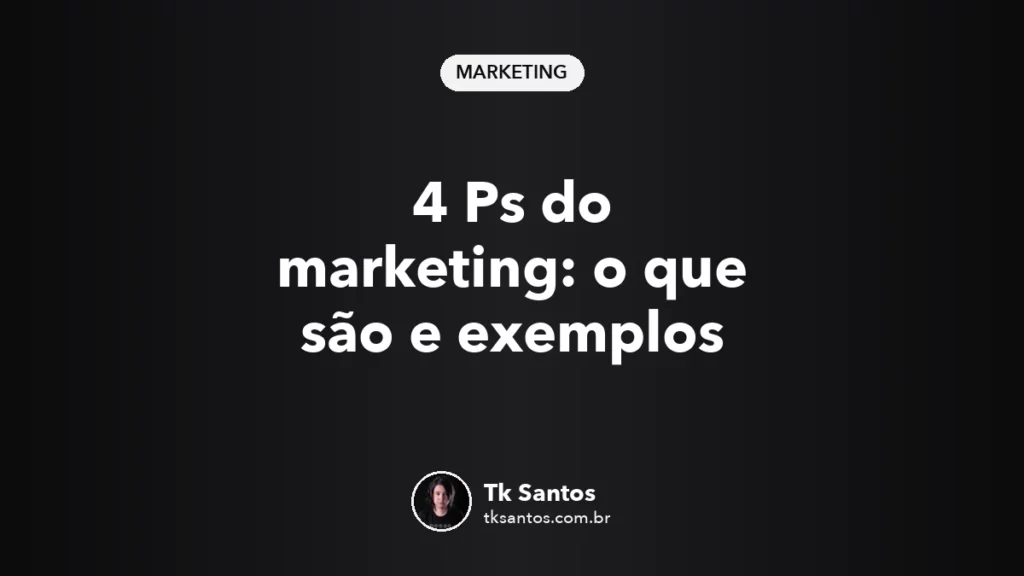 Capa preta com o título 4 Ps do marketing: o que são e exemplos, selo Marketing e assinatura de Tk Santos