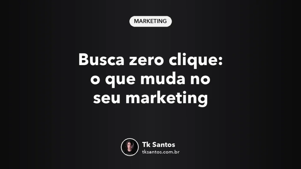 Busca zero clique: o que muda no seu marketing, capa tipográfica em fundo preto com selo Marketing e assinatura de Tk Santos
