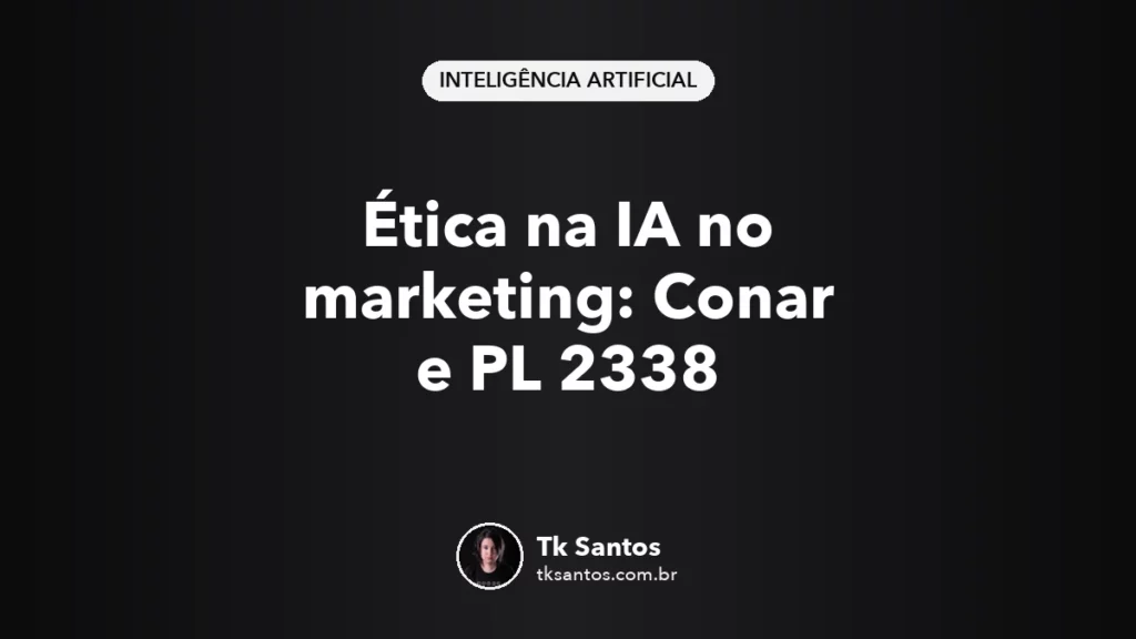 Capa preta com o título Ética na IA no marketing: Conar e PL 2338, selo Inteligência Artificial e assinatura de Tk Santos