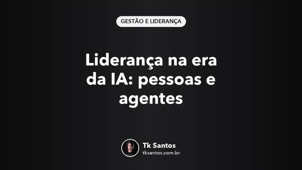 Capa em fundo preto com o título Liderança na era da IA: pessoas e agentes, selo Gestão e Liderança e assinatura de Tk Santos