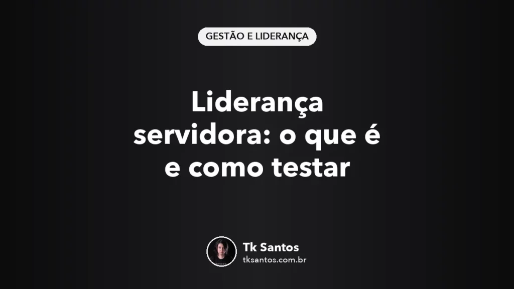 Capa preta com o título Liderança servidora: o que é e como testar, selo Gestão e Liderança e assinatura de Tk Santos