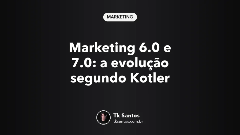 Capa do artigo Marketing 6.0 e 7.0: a evolução segundo Kotler, por Tk Santos