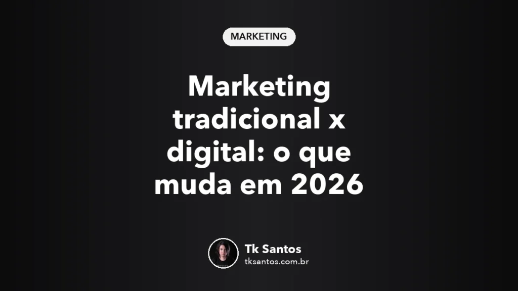Capa do artigo Marketing tradicional x digital: o que muda em 2026, por Tk Santos