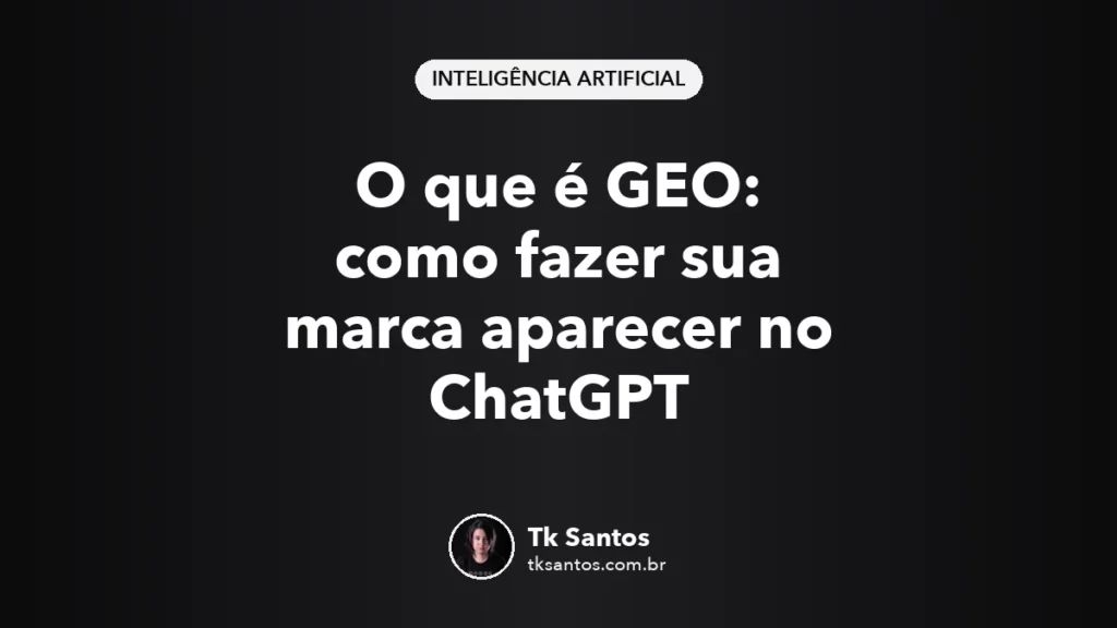 Capa do guia O que é GEO: como fazer sua marca aparecer no ChatGPT, por Tk Santos