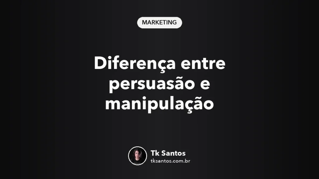 Diferença entre persuasão e manipulação no marketing, capa tipográfica em fundo preto com assinatura de Tk Santos